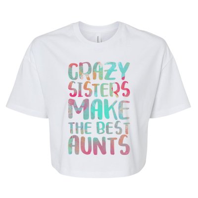 Crazy Sisters Make The Best Aunts Cute Gift Auntie Gift Bella+Canvas Jersey Crop Tee