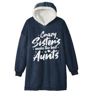 Crazy Sisters Make The Best Aunts Great Gift Cute Auntie Gift Hooded Wearable Blanket