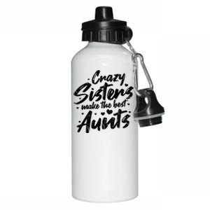 Crazy Sisters Make The Best Aunts Great Gift Cute Auntie Gift Aluminum Water Bottle