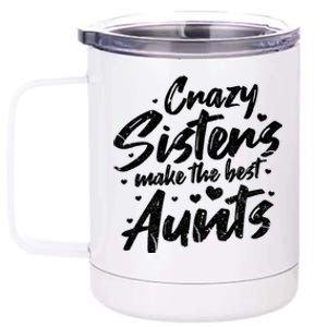 Crazy Sisters Make The Best Aunts Great Gift Cute Auntie Gift 12 oz Stainless Steel Tumbler Cup