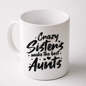 Crazy Sisters Make The Best Aunts Great Gift Cute Auntie Gift Coffee Mug