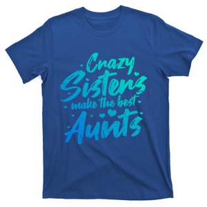 Crazy Sisters Make The Best Aunts Funny Gift Cute Auntie Gift T-Shirt