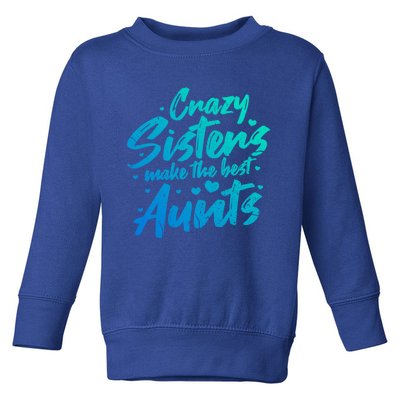 Crazy Sisters Make The Best Aunts Funny Gift Cute Auntie Gift Toddler Sweatshirt