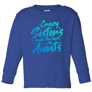 Crazy Sisters Make The Best Aunts Funny Gift Cute Auntie Gift Toddler Long Sleeve Shirt