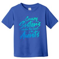 Crazy Sisters Make The Best Aunts Funny Gift Cute Auntie Gift Toddler T-Shirt