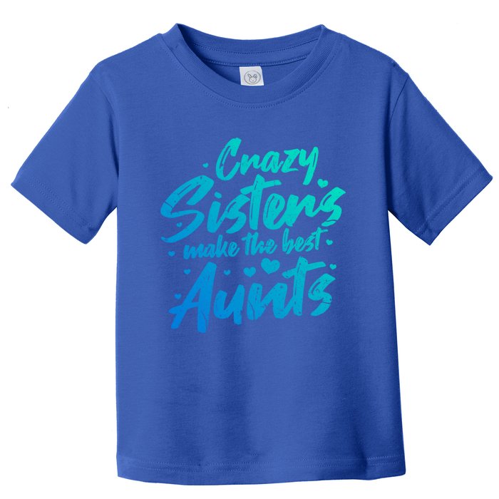 Crazy Sisters Make The Best Aunts Funny Gift Cute Auntie Gift Toddler T-Shirt