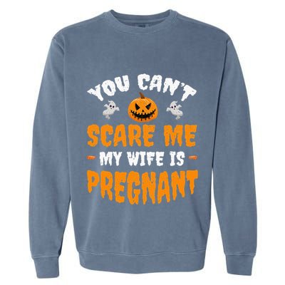 Can't Scare Me My Wife Is Pregnant Funny Halloween Costume Garment-Dyed Sweatshirt