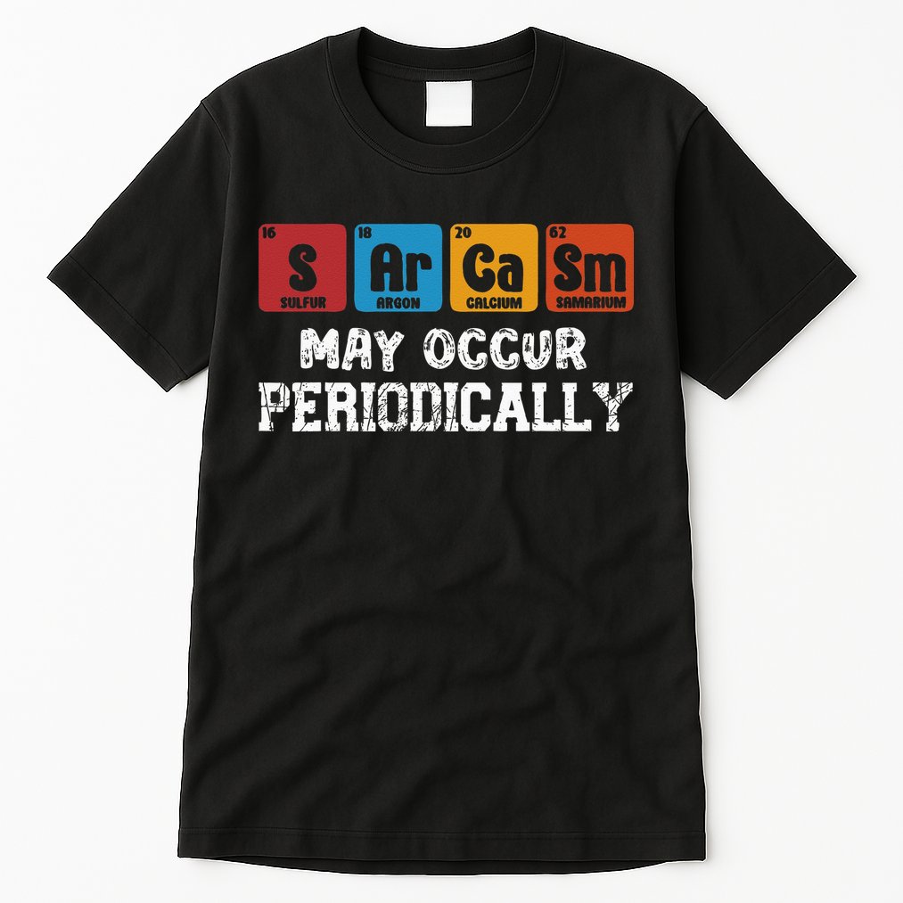 Chemistry Sarcasm May Occur Periodically Periodic Table Tall T-Shirt