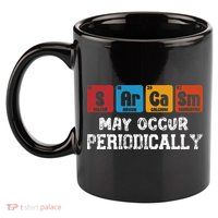Chemistry Sarcasm May Occur Periodically Periodic Table 11oz C Handle Ceramic Mug