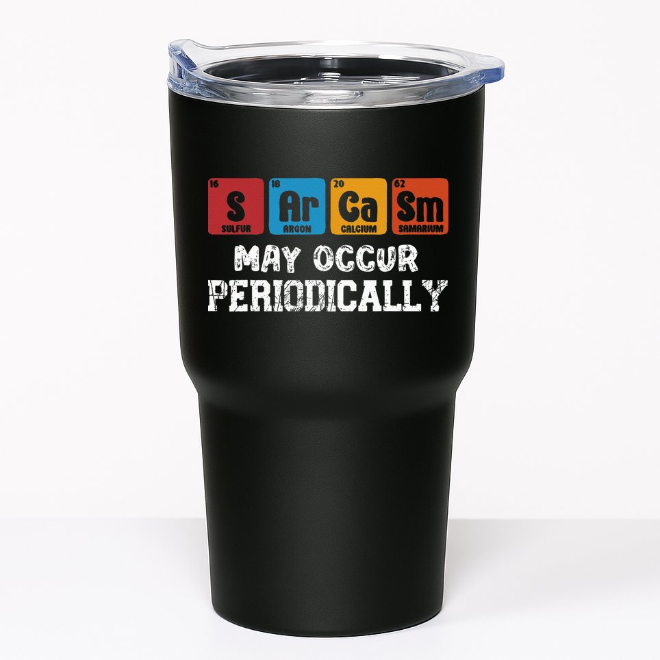 Chemistry Sarcasm May Occur Periodically Periodic Table Tumbler