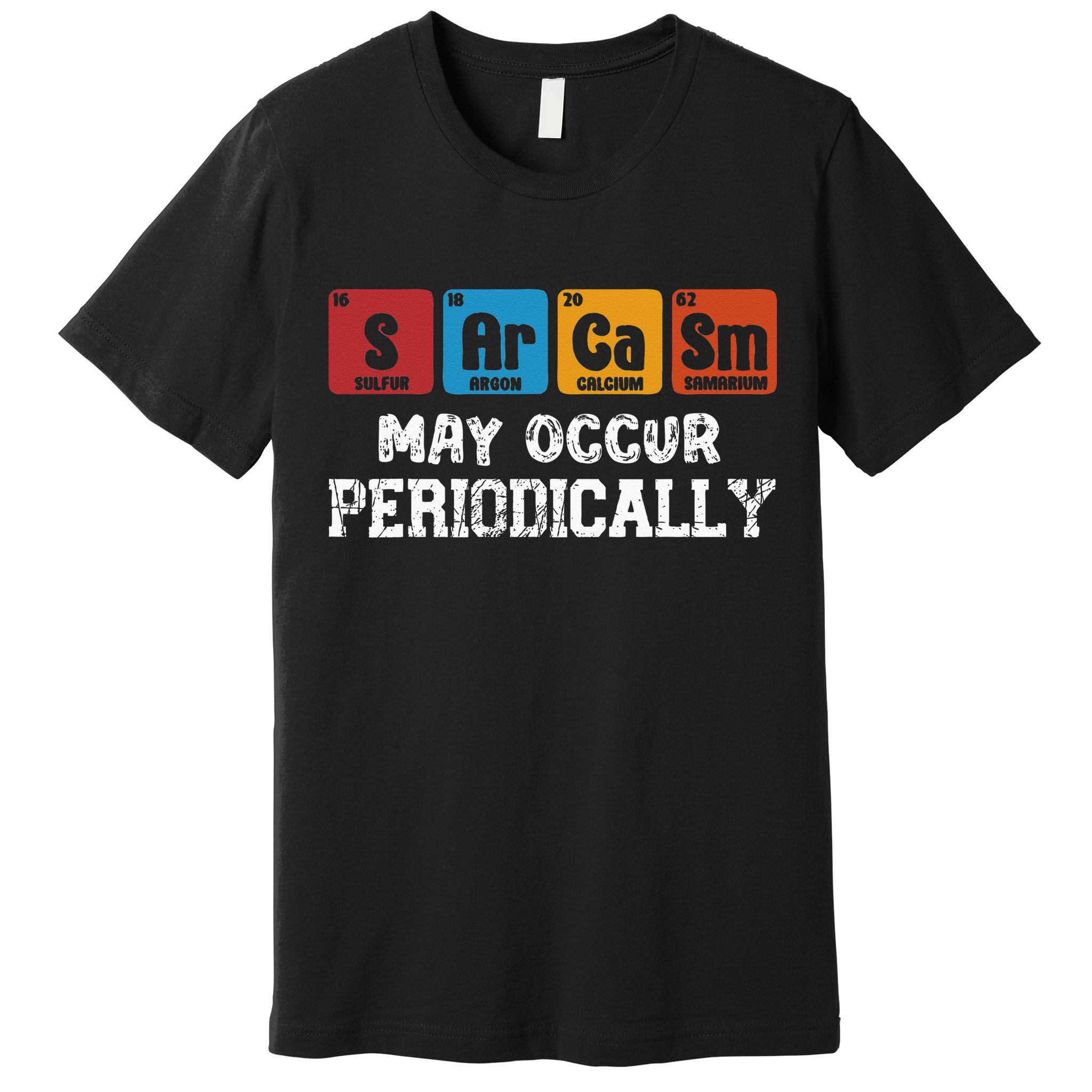 Chemistry Sarcasm May Occur Periodically Periodic Table Premium T-Shirt