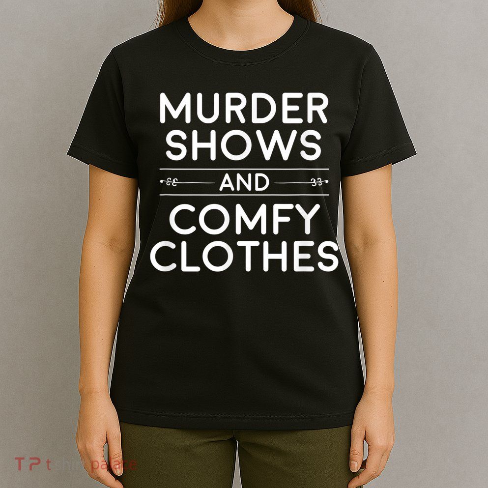 Crime Shows , Murder Shows And Comfy Clothes T-Shirt