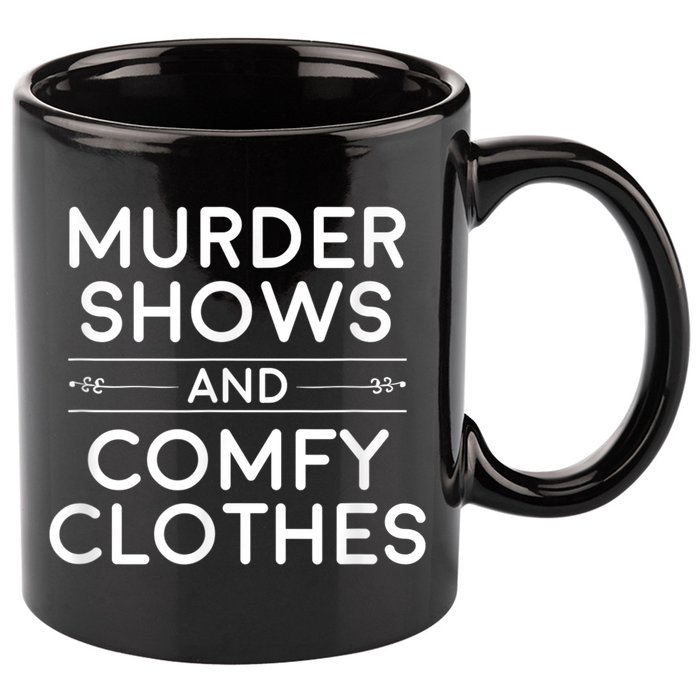 Crime Shows , Murder Shows And Comfy Clothes 11oz C Handle Ceramic Mug