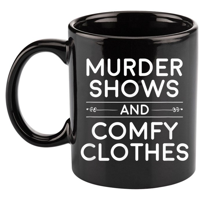 Crime Shows , Murder Shows And Comfy Clothes 11oz C Handle Ceramic Mug
