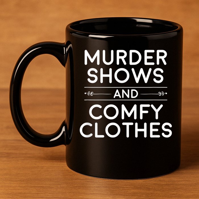 Crime Shows , Murder Shows And Comfy Clothes 11oz C Handle Ceramic Mug