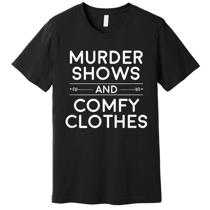 Crime Shows , Murder Shows And Comfy Clothes Premium T-Shirt