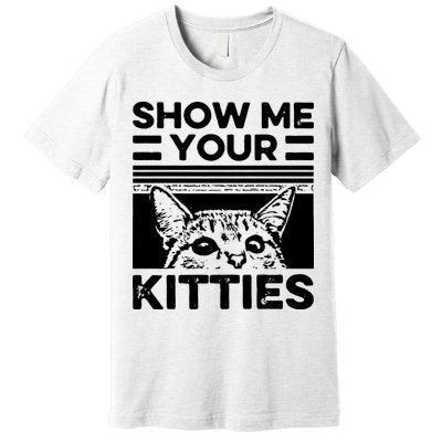 Cat Show Me Your Kitties Version 2 Funny Vintage Premium T-Shirt