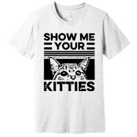 Cat Show Me Your Kitties Version 2 Funny Vintage Premium T-Shirt