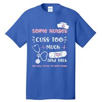 Cussing: Some Nurses Cuss Too Much And Talk Too Lou Nurse Gift Tall T-Shirt