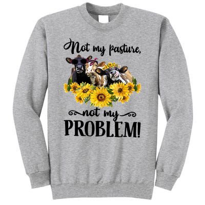 Cow Sunflowers Not My Pasture Not My Problem Tall Sweatshirt