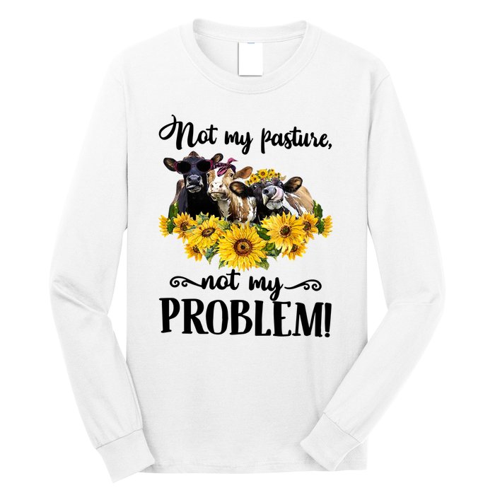 Cow Sunflowers Not My Pasture Not My Problem Long Sleeve Shirt