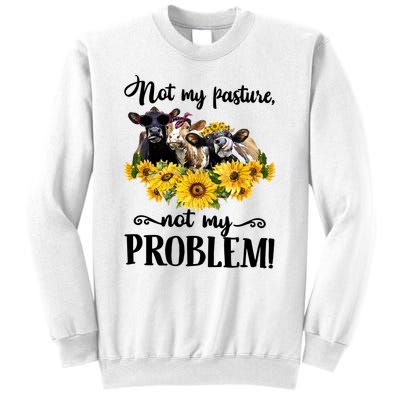 Cow Sunflowers Not My Pasture Not My Problem Sweatshirt