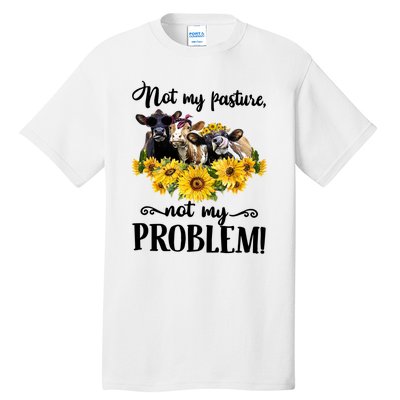 Cow Sunflowers Not My Pasture Not My Problem Tall T-Shirt