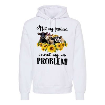 Cow Sunflowers Not My Pasture Not My Problem Premium Hoodie