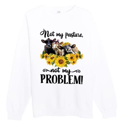 Cow Sunflowers Not My Pasture Not My Problem Premium Crewneck Sweatshirt