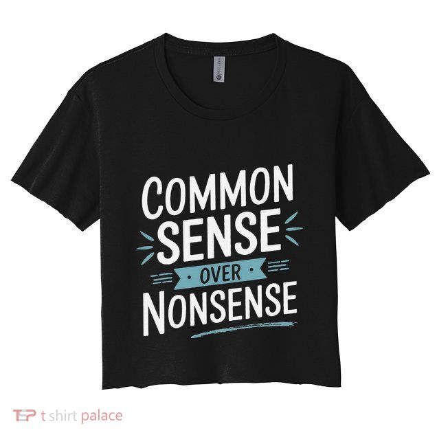 Common Sense Over Nonsense Crop Top