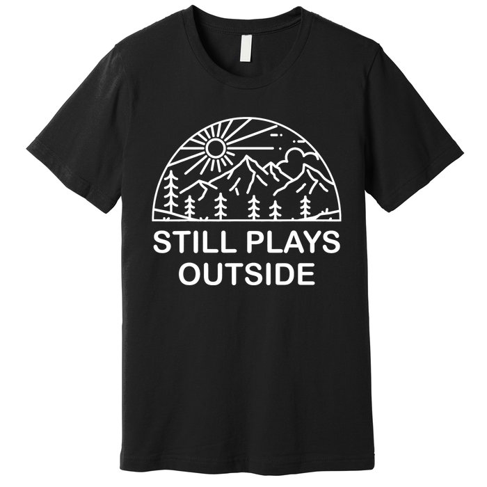 Camping Still Plays Outside Camper Hiking Lovers Gifts Premium T-Shirt