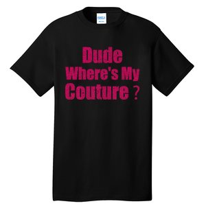 Couture Sarcastic Quote Dude WhereS My Couture Tall T-Shirt