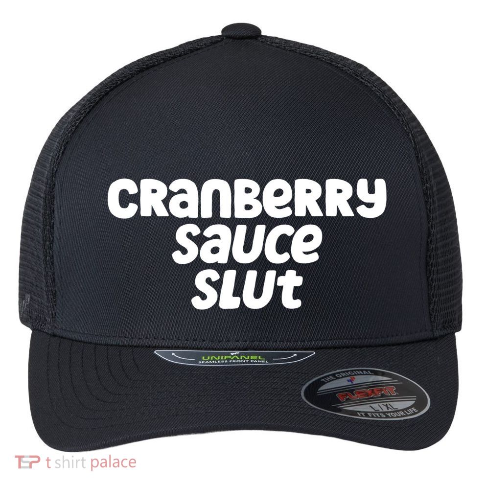 Cranberry Sauce Slut Funny Gift Flexfit Unipanel Trucker Cap