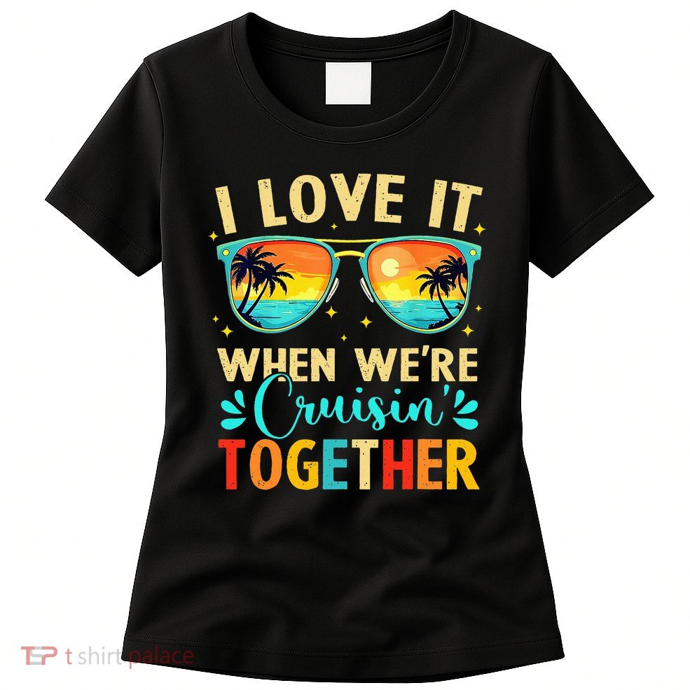 Cruise Ship Summer Vacation Friends Group Family I Love It Womens T-Shirt