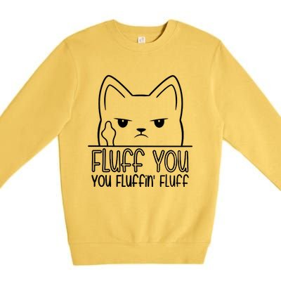 Cat Saying Sarcastic Fluff You Fluffin Fluff Cool Humorous Gift Premium Crewneck Sweatshirt