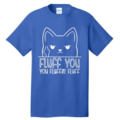 Cat Saying Sarcastic Fluff You Fluffin Fluff Cool Humorous Gift Tall T-Shirt