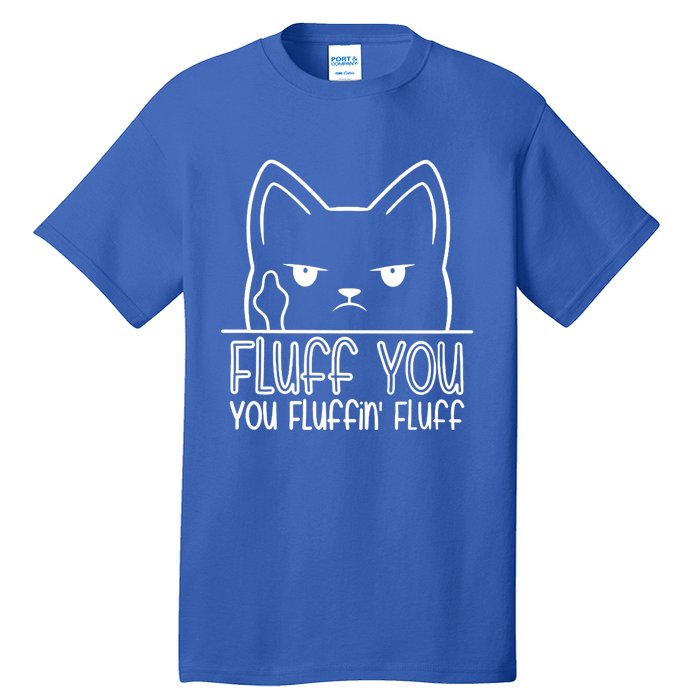 Cat Saying Sarcastic Fluff You Fluffin Fluff Cool Humorous Gift Tall T-Shirt