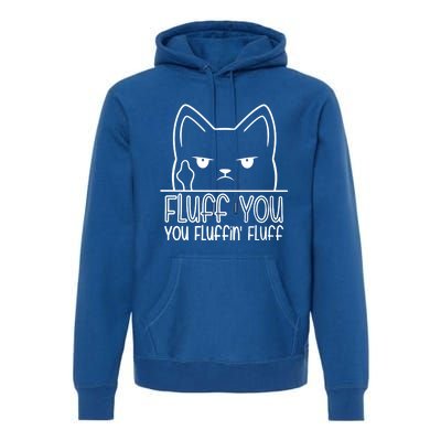 Cat Saying Sarcastic Fluff You Fluffin Fluff Cool Humorous Gift Premium Hoodie