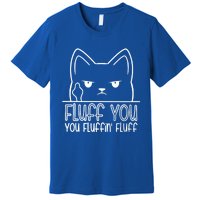 Cat Saying Sarcastic Fluff You Fluffin Fluff Cool Humorous Gift Premium T-Shirt