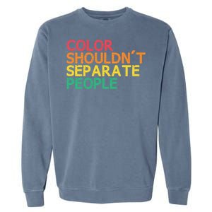 Color Shouldnt Separate People Anti Racist Black Pride Meaningful Gift Garment-Dyed Sweatshirt