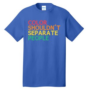 Color Shouldnt Separate People Anti Racist Black Pride Meaningful Gift Tall T-Shirt