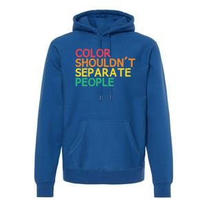 Color Shouldnt Separate People Anti Racist Black Pride Meaningful Gift Premium Hoodie