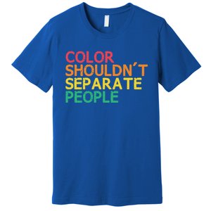 Color Shouldnt Separate People Anti Racist Black Pride Meaningful Gift Premium T-Shirt