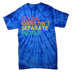 Color Shouldnt Separate People Anti Racist Black Pride Meaningful Gift Tie-Dye T-Shirt