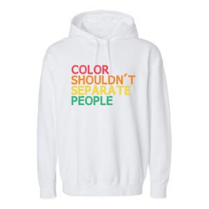 Color Shouldnt Separate People Anti Racist Black Pride Meaningful Gift Garment-Dyed Fleece Hoodie