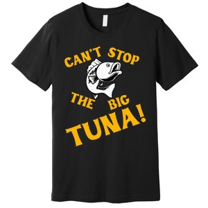 CanT Stop The Tuna Funny Tuna Nickname Premium T-Shirt