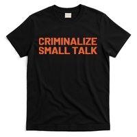Criminalize Small Talk T-Shirt