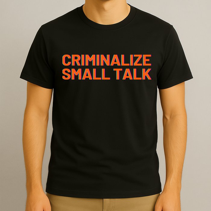 Criminalize Small Talk T-Shirt