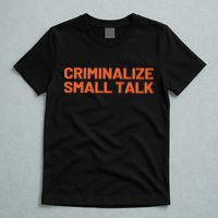 Criminalize Small Talk T-Shirt