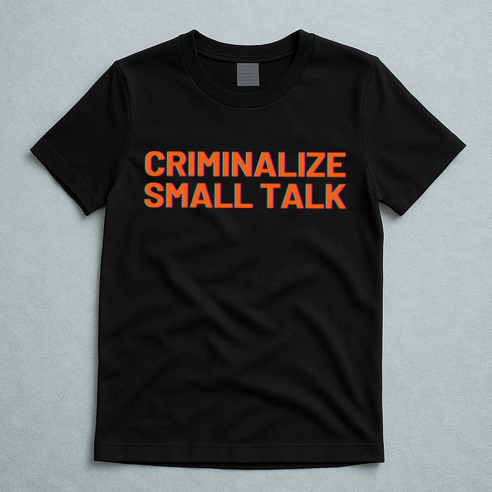 Criminalize Small Talk T-Shirt